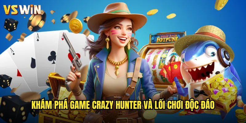 Crazy Hunter Cuộc Săn Hoang Dã Tại VSWIN Thế Giới Game Bắn Súng Đỉnh Cao 2 Khám phá game Crazy Hunter và lối chơi độc đáo