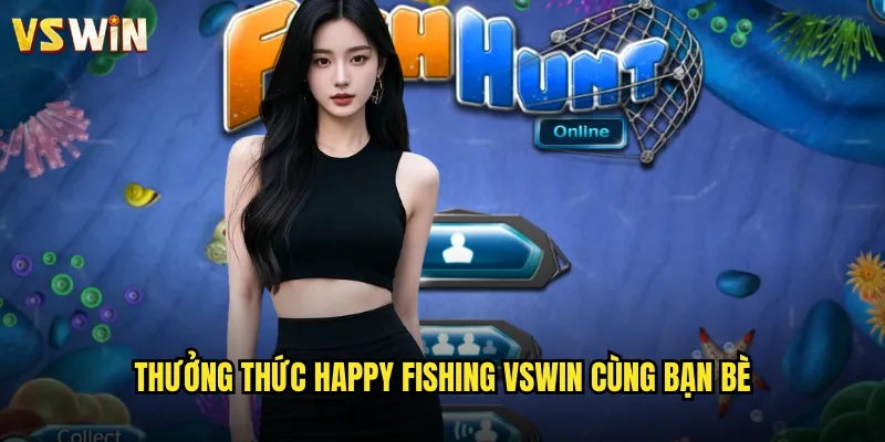 Happy Fishing Câu Cá Thư Giãn Tại VSWIN Oasis Giải Trí Bình Yên Giữa Cuộc Sống 3 Thưởng thức Happy Fishing VSWIN cùng bạn bè