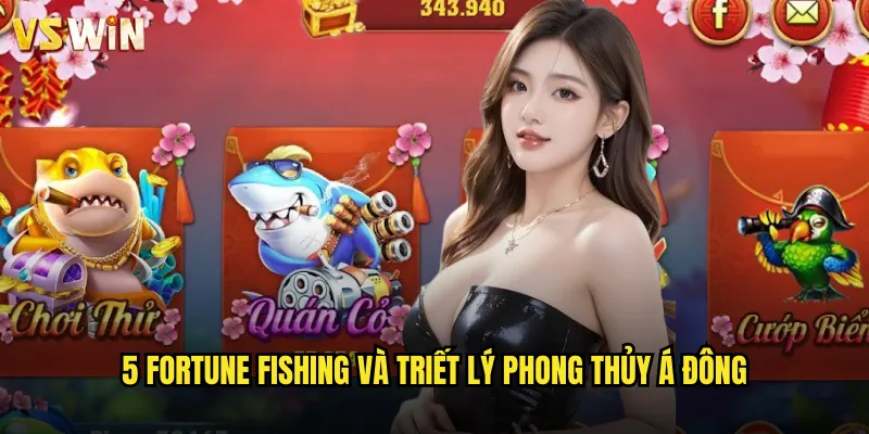 5 Fortune Fishing May Mắn Năm Sao Cùng VSWIN Hành Trình Tìm Kiếm Tài Lộc 2 5 Fortune Fishing và triết lý phong thủy Á Đông