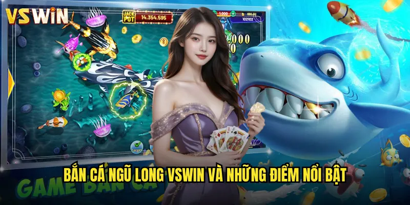 Bắn Cá Ngũ Long VSWIN Trải Nghiệm Đại Dương Săn Thưởng Hấp Dẫn 2 Bắn Cá Ngũ Long VSWIN và những điểm nổi bật