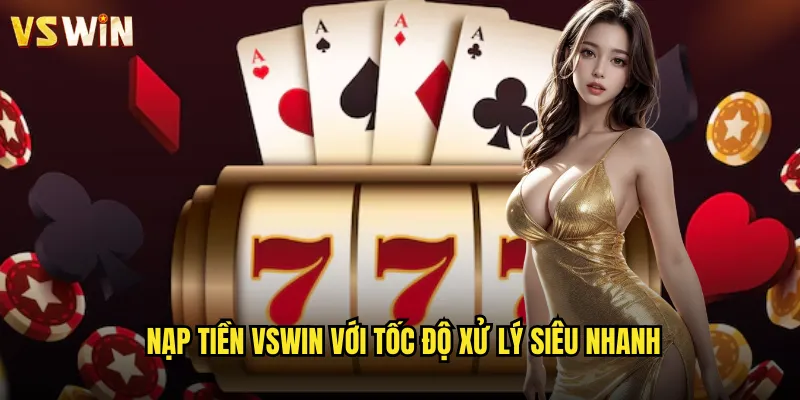Nạp tiền VSWIN đa dạng phương thức thanh toán an toàn 2 Nạp tiền VSWIN với tốc độ xử lý siêu nhanh