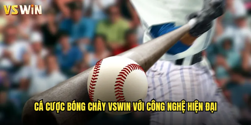 Cá cược bóng chày VSWIN với công nghệ hiện đại